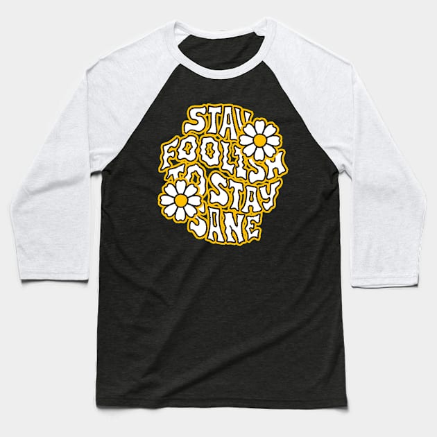 Stay Foolish to Stay Sane Baseball T-Shirt by allyowun